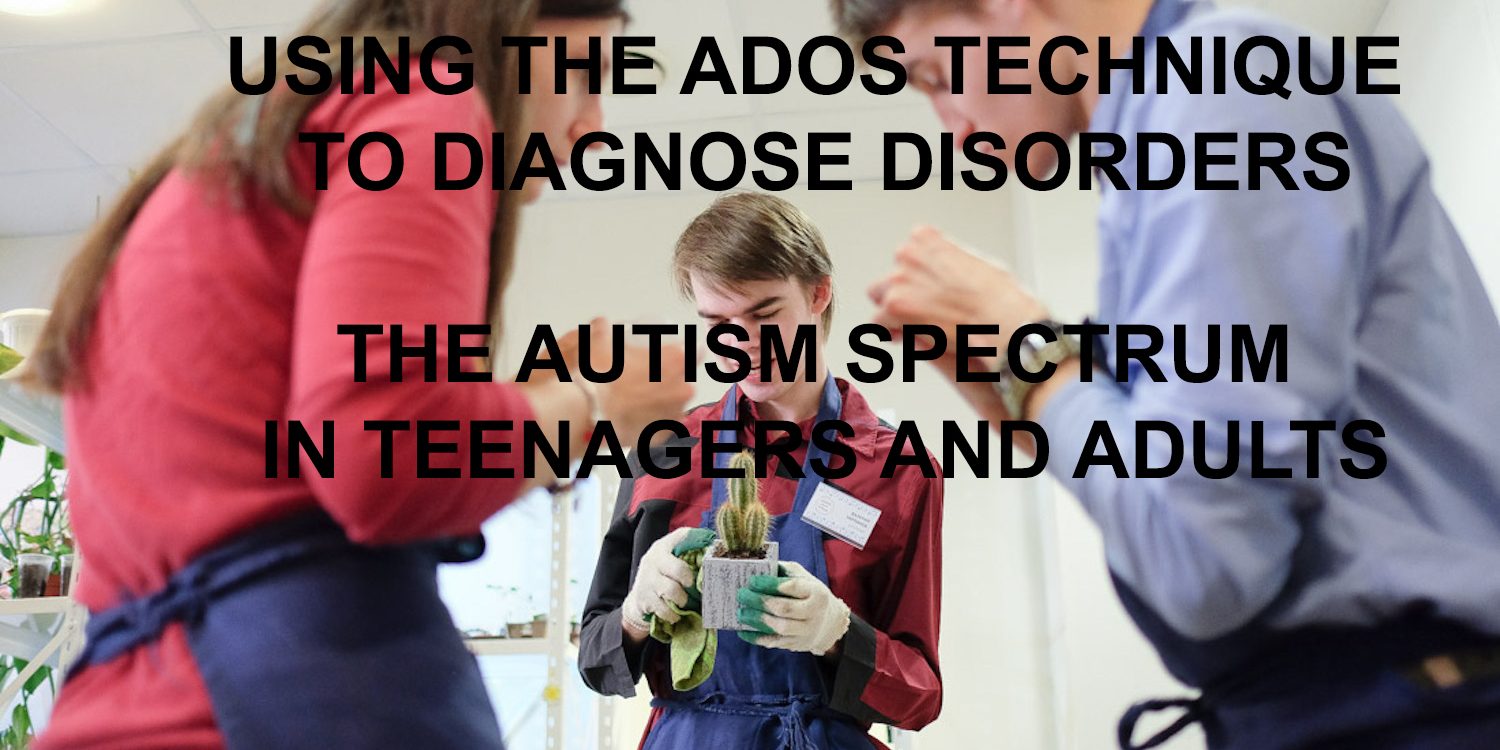 USING THE ADOS TECHNIQUE TO DIAGNOSE DISORDERS THE AUTISM SPECTRUM IN